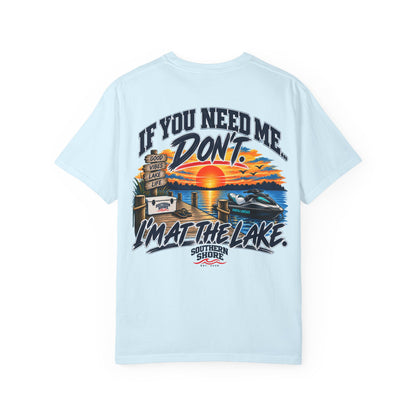 Lake Life T-Shirt — "If You Need Me, Don't. I'm at the Lake." Graphic Tee