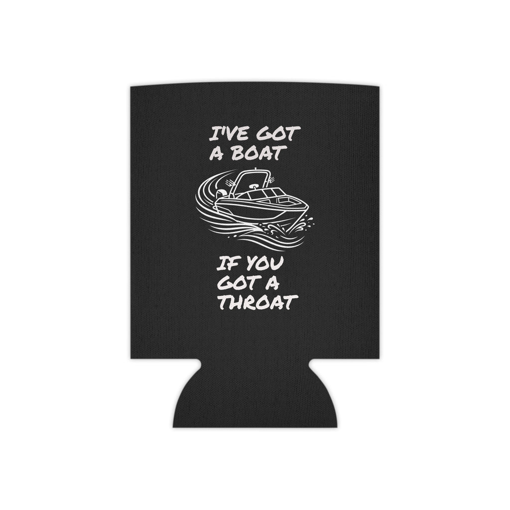 Can Cooler - "I've Got a Boat If You Got a Throat" Funny Boating Koozie